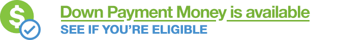 Down Payment Money is available: see if you're eligible