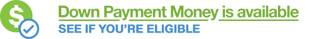 Down Payment Money is available: see if you're eligible